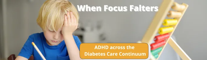 When Focus Falters… ADHD across the Diabetes Care Continuum